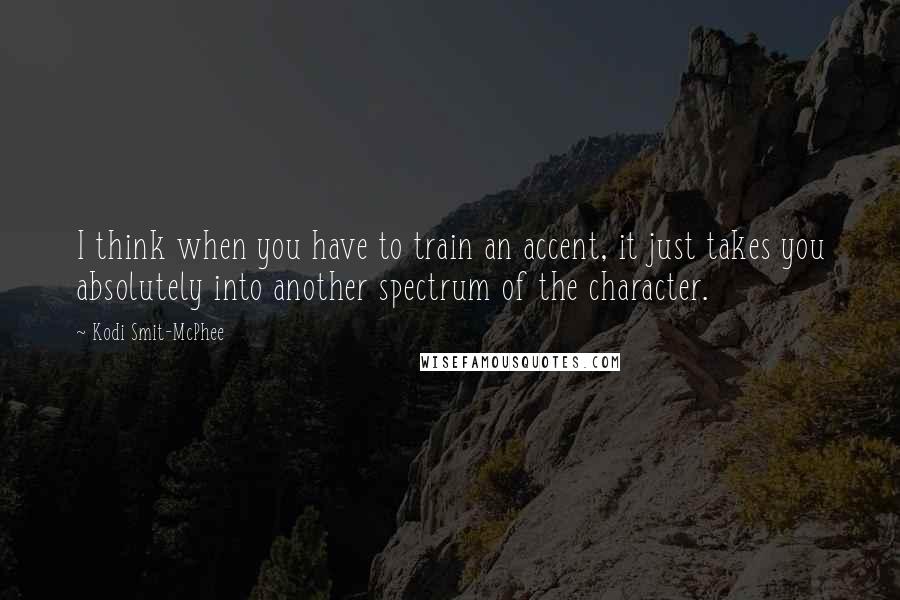 Kodi Smit-McPhee Quotes: I think when you have to train an accent, it just takes you absolutely into another spectrum of the character.