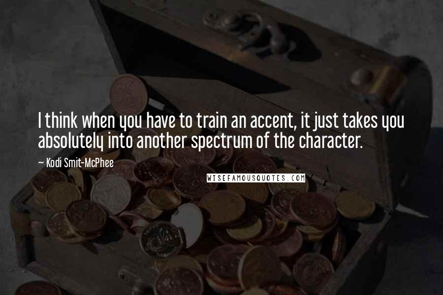 Kodi Smit-McPhee Quotes: I think when you have to train an accent, it just takes you absolutely into another spectrum of the character.