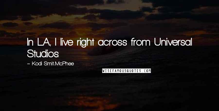 Kodi Smit-McPhee Quotes: In L.A., I live right across from Universal Studios.