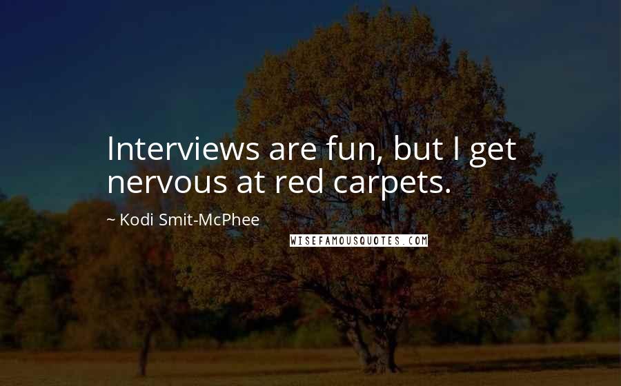 Kodi Smit-McPhee Quotes: Interviews are fun, but I get nervous at red carpets.