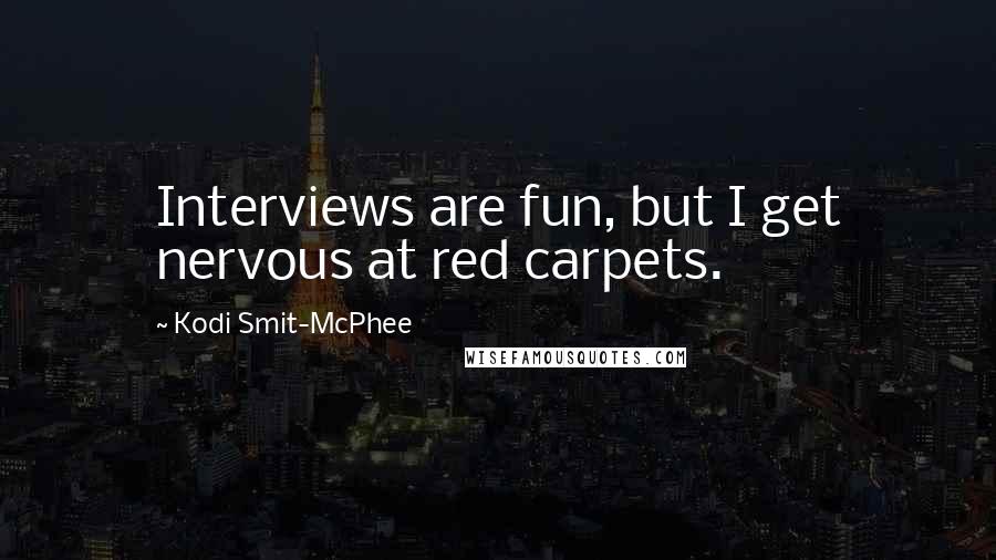 Kodi Smit-McPhee Quotes: Interviews are fun, but I get nervous at red carpets.