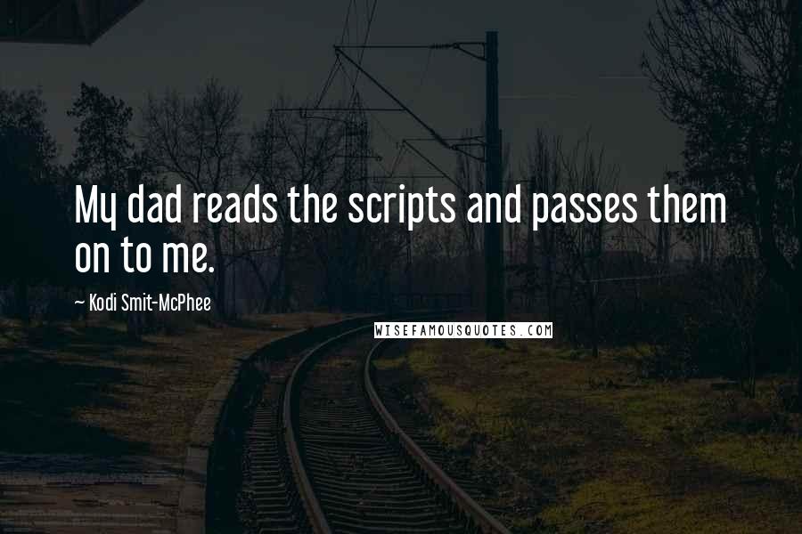 Kodi Smit-McPhee Quotes: My dad reads the scripts and passes them on to me.