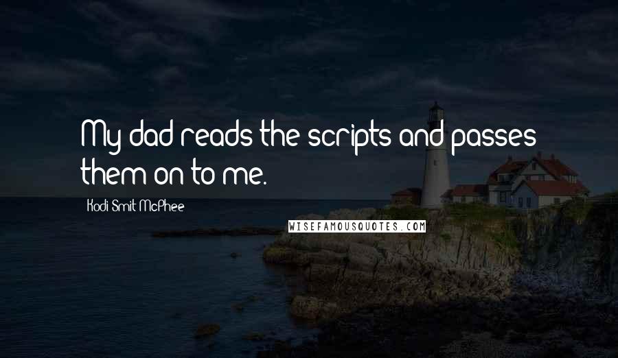 Kodi Smit-McPhee Quotes: My dad reads the scripts and passes them on to me.