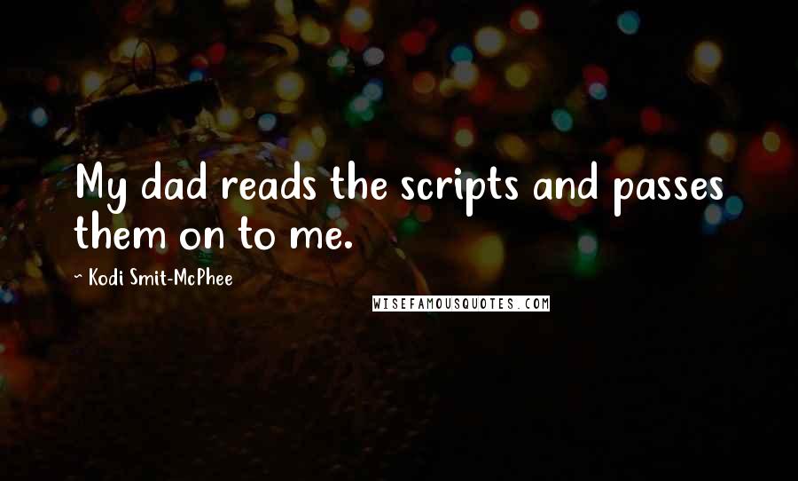 Kodi Smit-McPhee Quotes: My dad reads the scripts and passes them on to me.