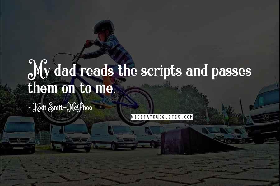 Kodi Smit-McPhee Quotes: My dad reads the scripts and passes them on to me.