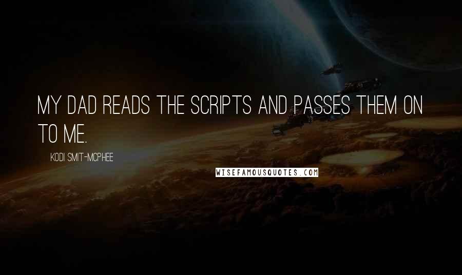 Kodi Smit-McPhee Quotes: My dad reads the scripts and passes them on to me.