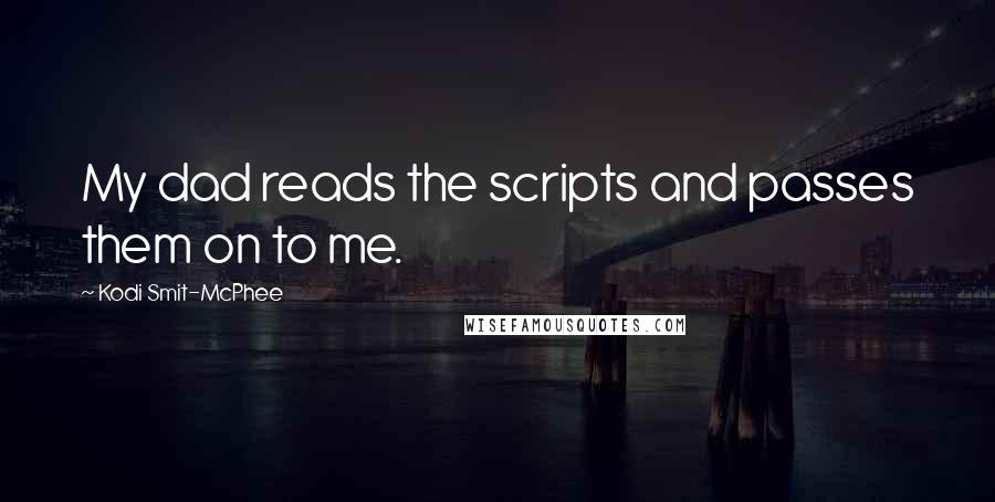 Kodi Smit-McPhee Quotes: My dad reads the scripts and passes them on to me.