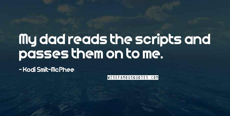 Kodi Smit-McPhee Quotes: My dad reads the scripts and passes them on to me.