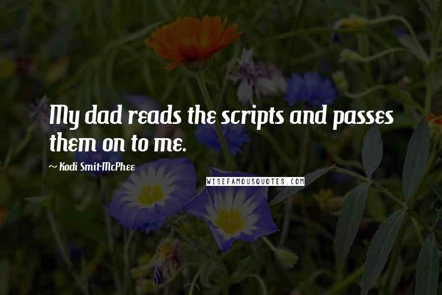 Kodi Smit-McPhee Quotes: My dad reads the scripts and passes them on to me.