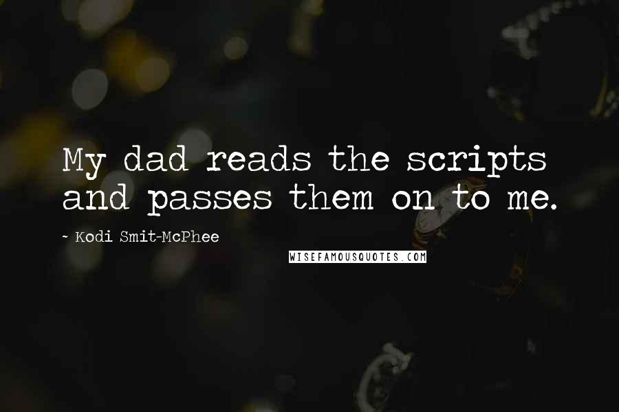 Kodi Smit-McPhee Quotes: My dad reads the scripts and passes them on to me.