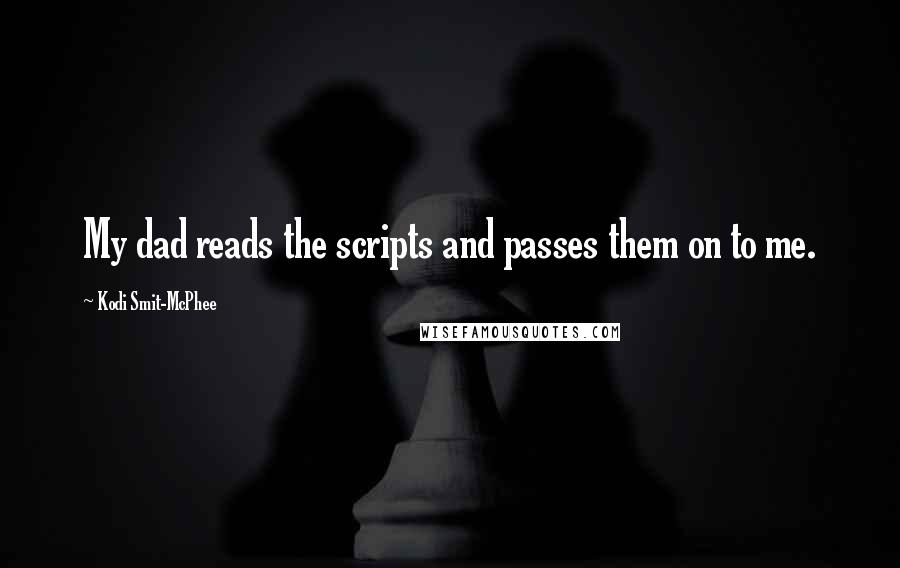 Kodi Smit-McPhee Quotes: My dad reads the scripts and passes them on to me.