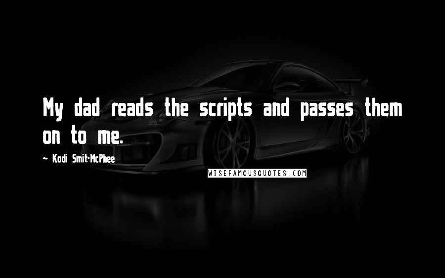 Kodi Smit-McPhee Quotes: My dad reads the scripts and passes them on to me.