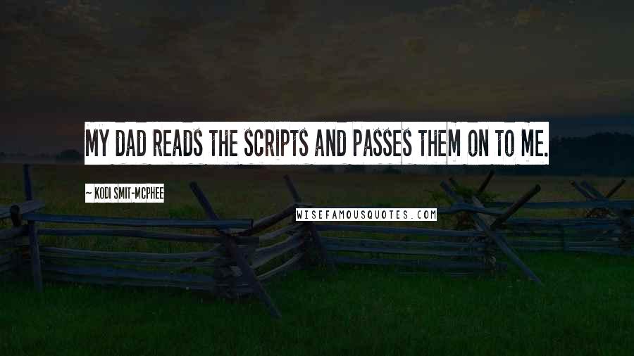 Kodi Smit-McPhee Quotes: My dad reads the scripts and passes them on to me.