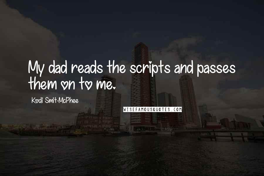 Kodi Smit-McPhee Quotes: My dad reads the scripts and passes them on to me.