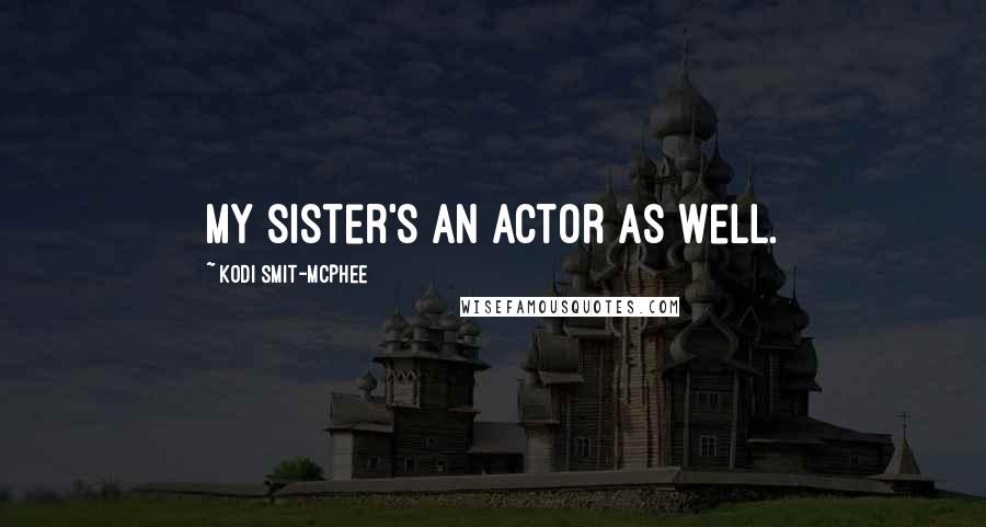 Kodi Smit-McPhee Quotes: My sister's an actor as well.