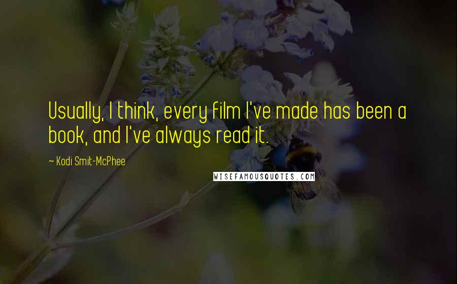 Kodi Smit-McPhee Quotes: Usually, I think, every film I've made has been a book, and I've always read it.