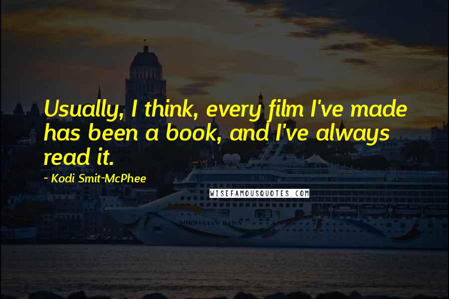 Kodi Smit-McPhee Quotes: Usually, I think, every film I've made has been a book, and I've always read it.