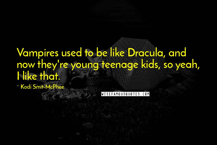 Kodi Smit-McPhee Quotes: Vampires used to be like Dracula, and now they're young teenage kids, so yeah, I like that.