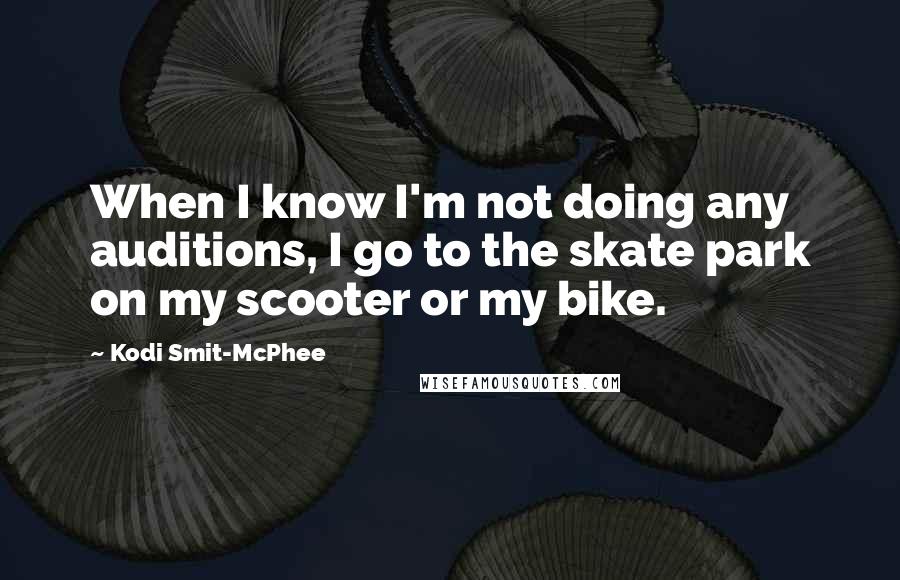 Kodi Smit-McPhee Quotes: When I know I'm not doing any auditions, I go to the skate park on my scooter or my bike.