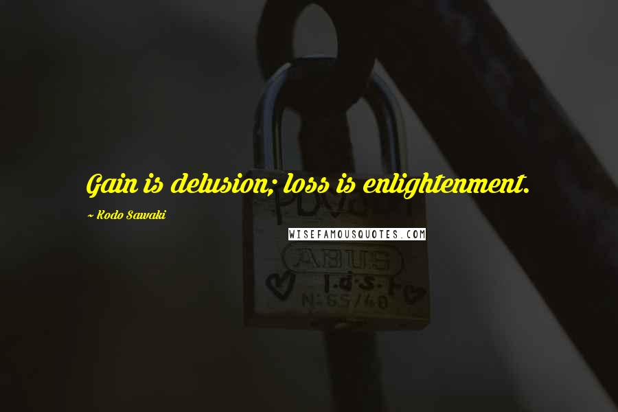 Kodo Sawaki Quotes: Gain is delusion; loss is enlightenment.