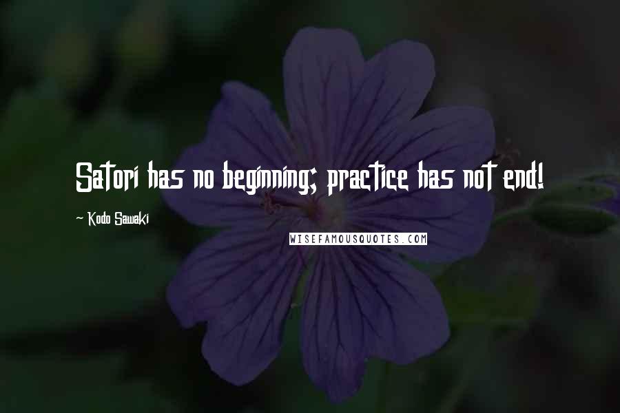 Kodo Sawaki Quotes: Satori has no beginning; practice has not end!