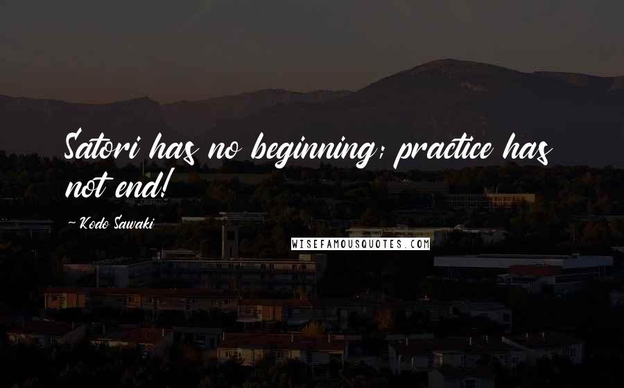Kodo Sawaki Quotes: Satori has no beginning; practice has not end!