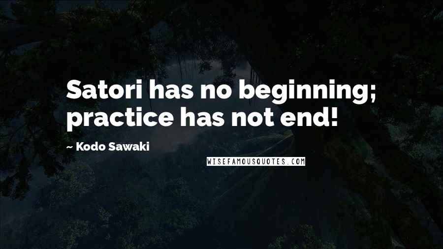 Kodo Sawaki Quotes: Satori has no beginning; practice has not end!