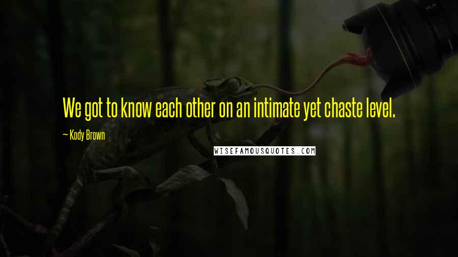 Kody Brown Quotes: We got to know each other on an intimate yet chaste level.