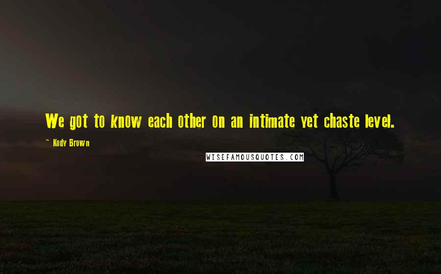 Kody Brown Quotes: We got to know each other on an intimate yet chaste level.