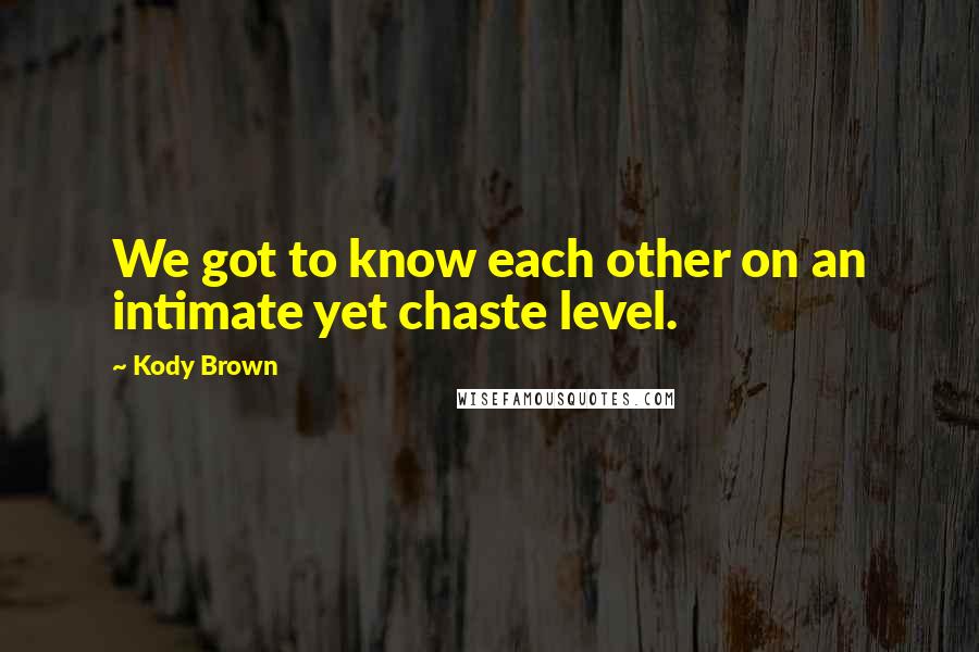Kody Brown Quotes: We got to know each other on an intimate yet chaste level.