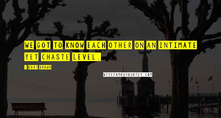 Kody Brown Quotes: We got to know each other on an intimate yet chaste level.