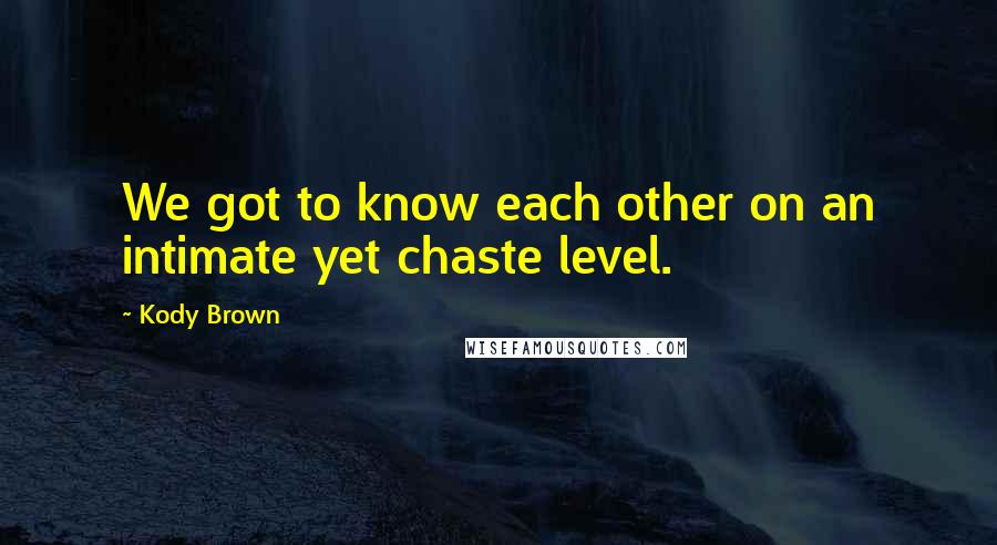 Kody Brown Quotes: We got to know each other on an intimate yet chaste level.