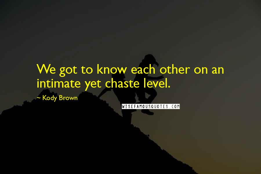 Kody Brown Quotes: We got to know each other on an intimate yet chaste level.