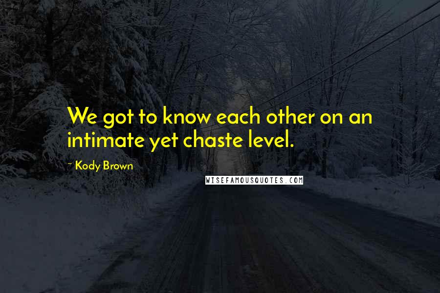 Kody Brown Quotes: We got to know each other on an intimate yet chaste level.