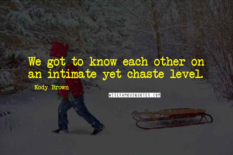 Kody Brown Quotes: We got to know each other on an intimate yet chaste level.