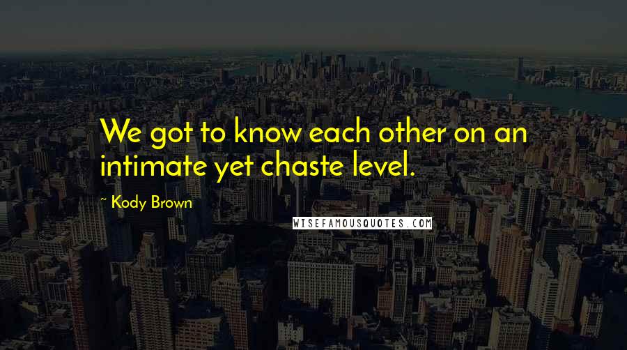 Kody Brown Quotes: We got to know each other on an intimate yet chaste level.