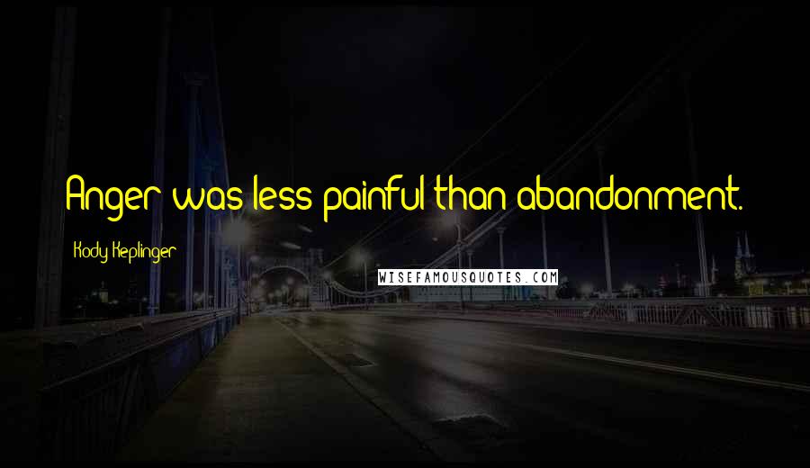 Kody Keplinger Quotes: Anger was less painful than abandonment.