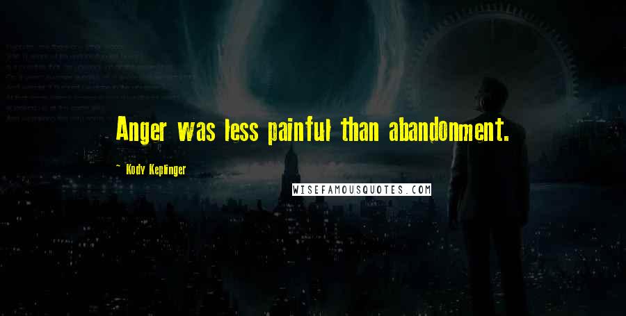 Kody Keplinger Quotes: Anger was less painful than abandonment.