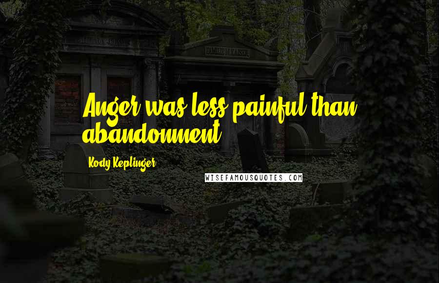 Kody Keplinger Quotes: Anger was less painful than abandonment.