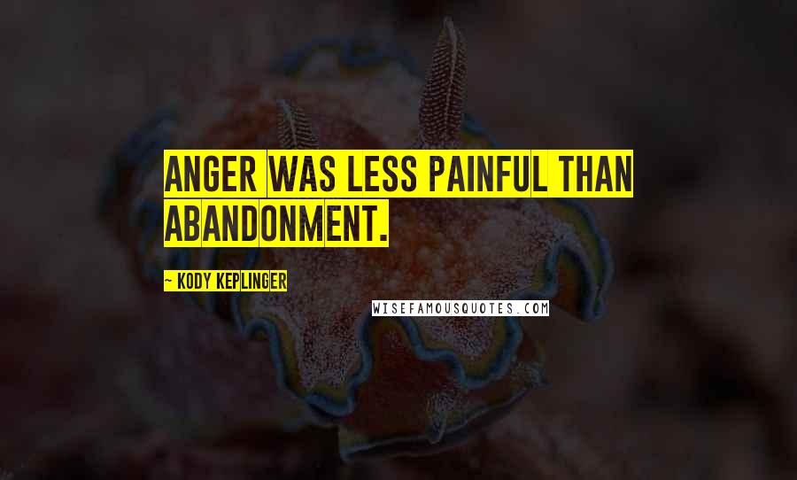 Kody Keplinger Quotes: Anger was less painful than abandonment.