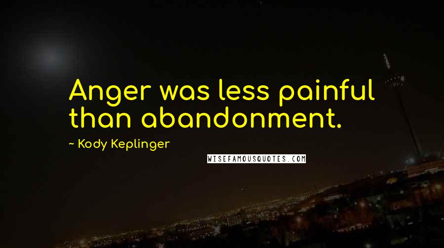 Kody Keplinger Quotes: Anger was less painful than abandonment.