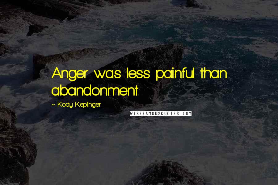 Kody Keplinger Quotes: Anger was less painful than abandonment.