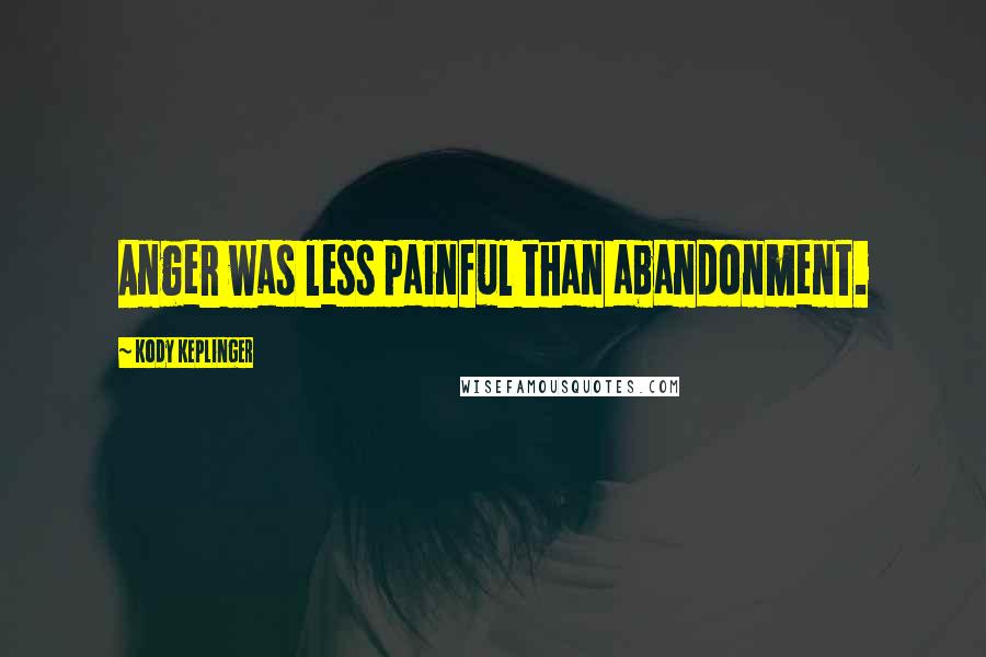 Kody Keplinger Quotes: Anger was less painful than abandonment.