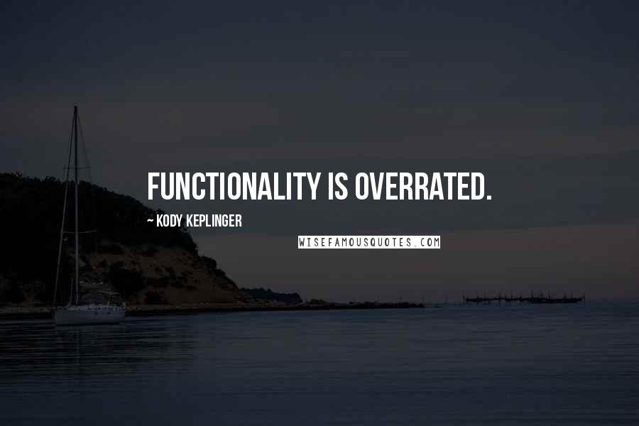 Kody Keplinger Quotes: Functionality is overrated.