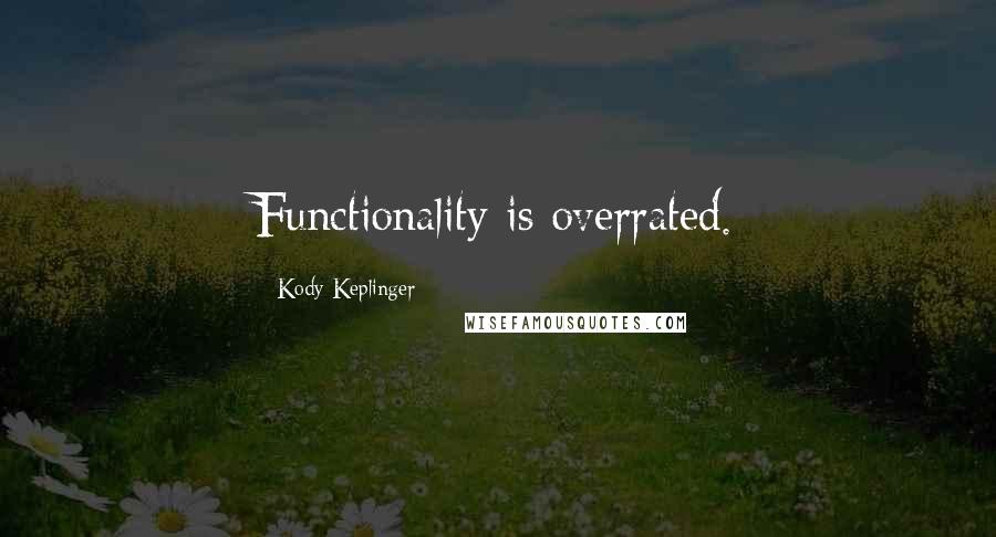 Kody Keplinger Quotes: Functionality is overrated.