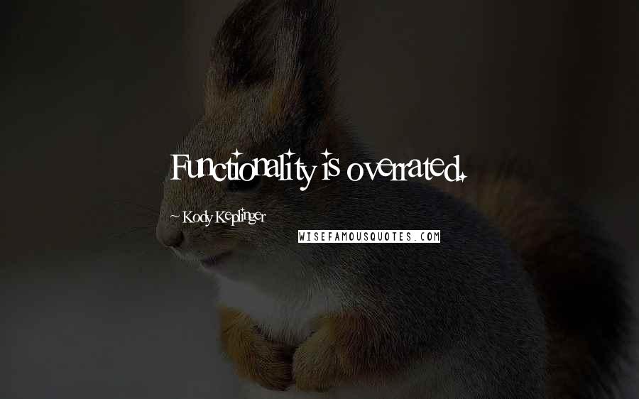 Kody Keplinger Quotes: Functionality is overrated.