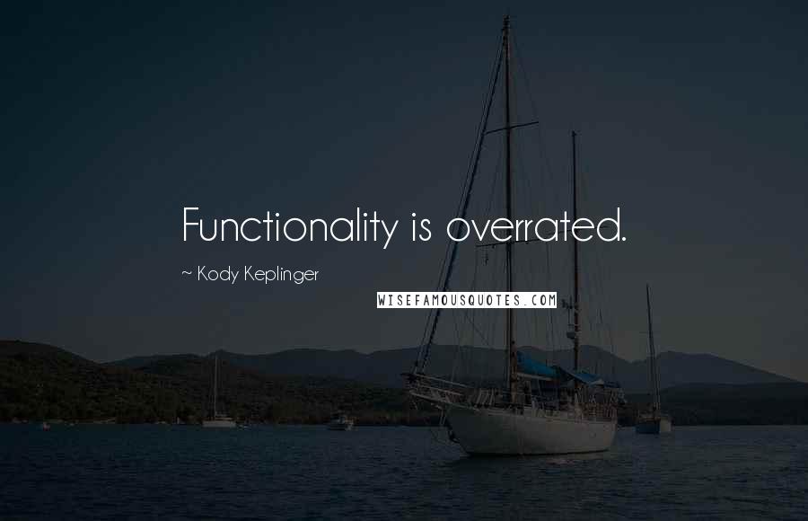 Kody Keplinger Quotes: Functionality is overrated.