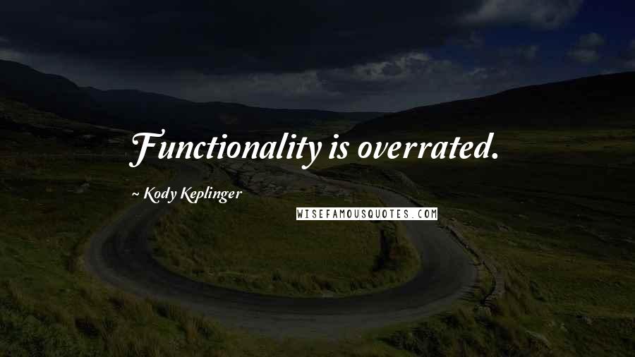 Kody Keplinger Quotes: Functionality is overrated.