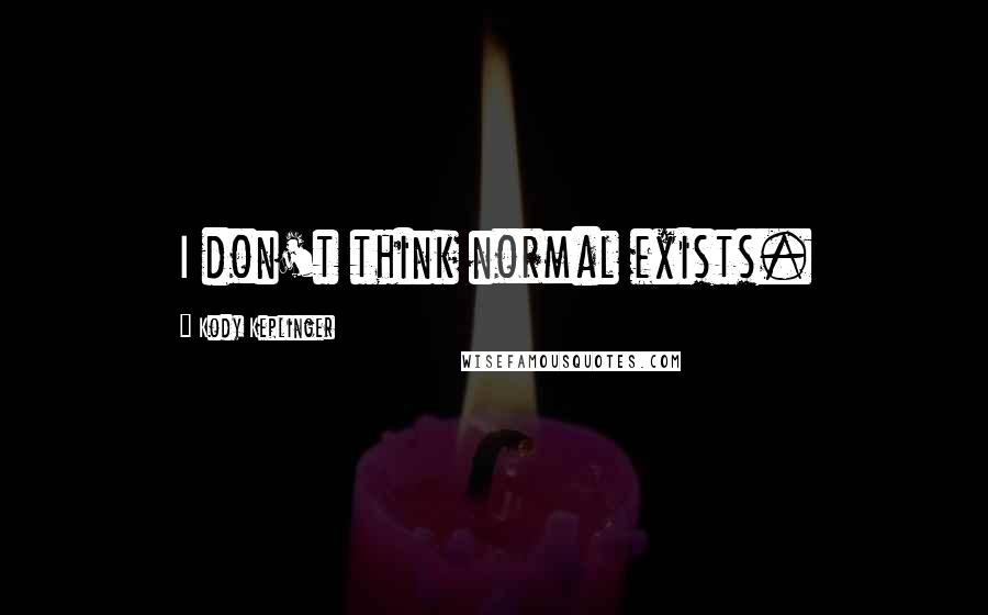 Kody Keplinger Quotes: I don't think normal exists.