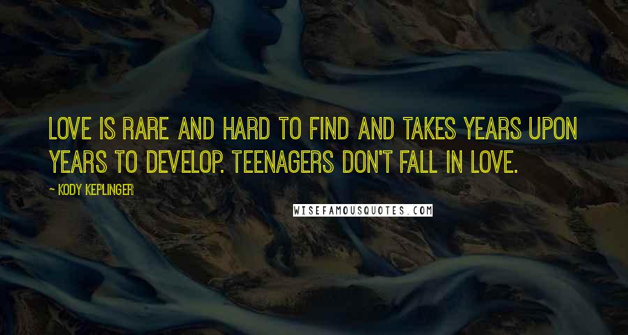 Kody Keplinger Quotes: Love is rare and hard to find and takes years upon years to develop. Teenagers don't fall in love.
